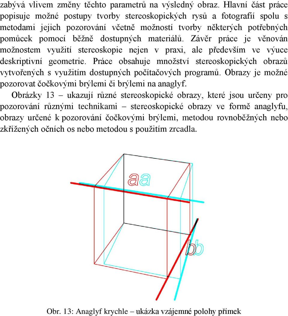 materiálů. Závěr práce je věnován možnostem využití stereoskopie nejen v praxi, ale především ve výuce deskriptivní geometrie.