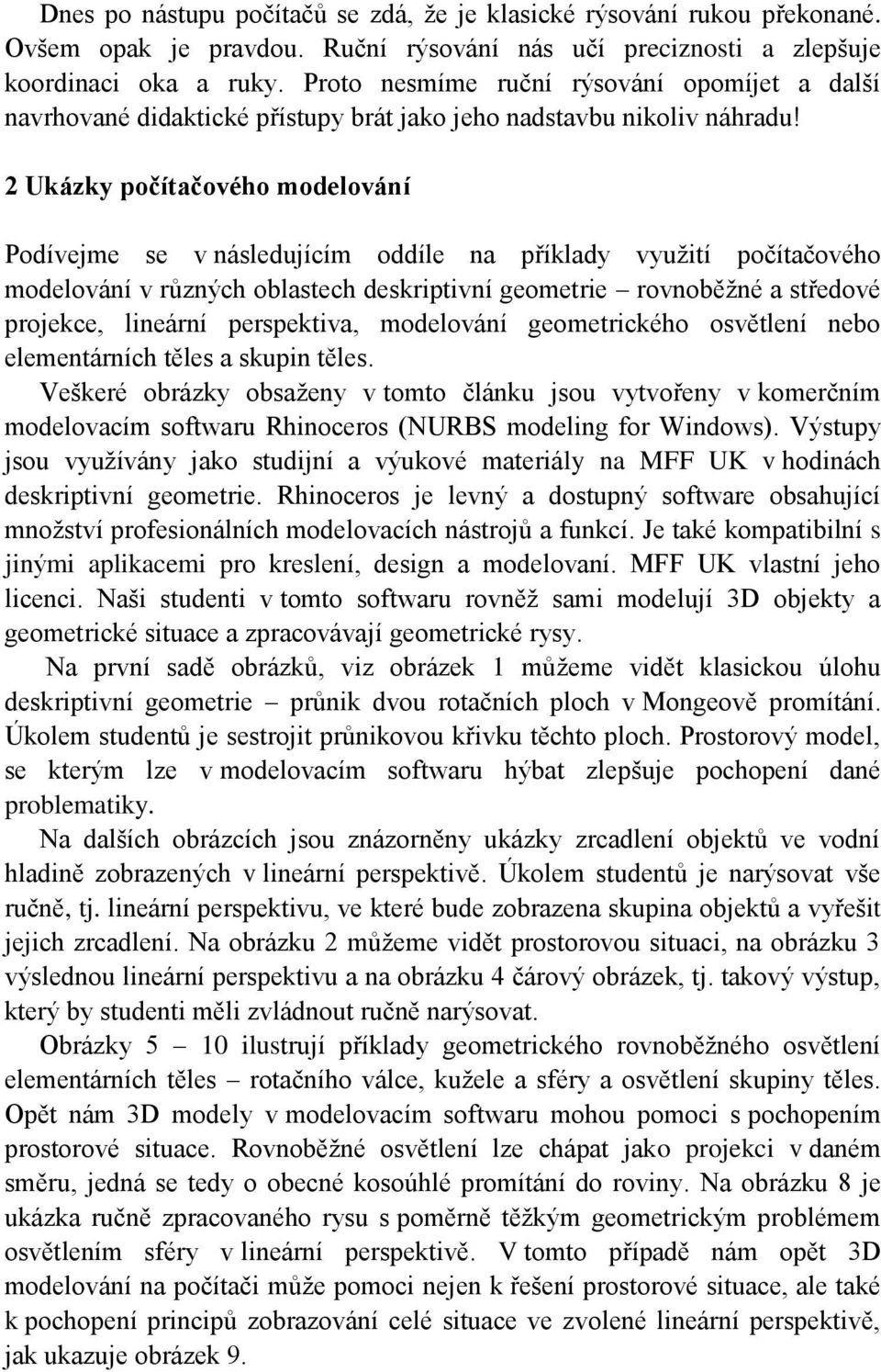 2 Ukázky počítačového modelování Podívejme se v následujícím oddíle na příklady využití počítačového modelování v různých oblastech deskriptivní geometrie rovnoběžné a středové projekce, lineární