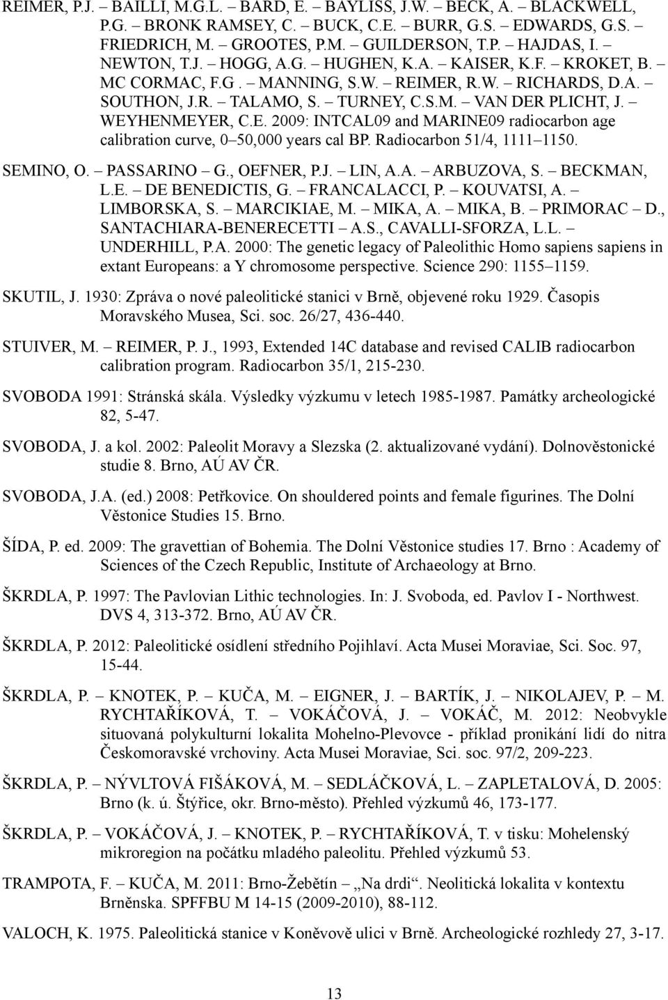 Radiocarbon 51/4, 1111 1150. SEMINO, O. PASSARINO G., OEFNER, P.J. LIN, A.A. ARBUZOVA, S. BECKMAN, L.E. DE BENEDICTIS, G. FRANCALACCI, P. KOUVATSI, A. LIMBORSKA, S. MARCIKIAE, M. MIKA, A. MIKA, B.