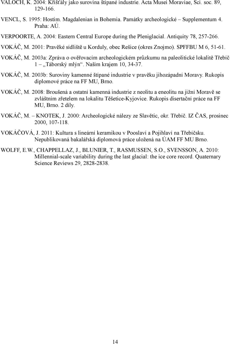 Naším krajem 10, 34-37. VOKÁČ, M. 2003b: Suroviny kamenné štípané industrie v pravěku jihozápadní Moravy. Rukopis diplomové práce na FF MU, Brno. VOKÁČ, M. 2008: Broušená a ostatní kamenná industrie z neolitu a eneolitu na jižní Moravě se zvláštním zřetelem na lokalitu Těšetice-Kyjovice.