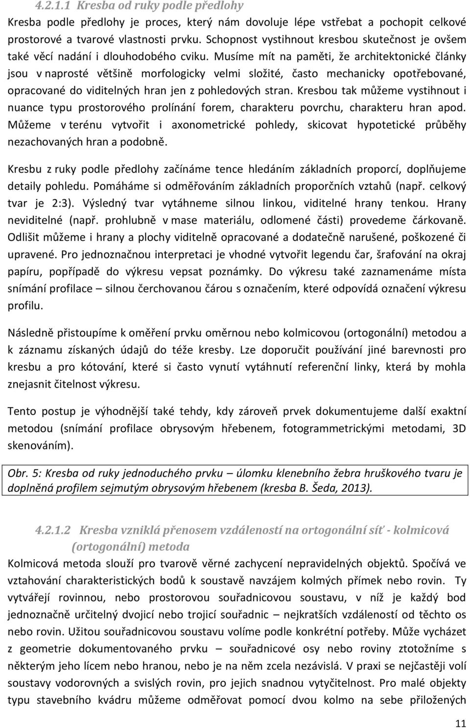 Musíme mít na paměti, že architektonické články jsou v naprosté většině morfologicky velmi složité, často mechanicky opotřebované, opracované do viditelných hran jen z pohledových stran.