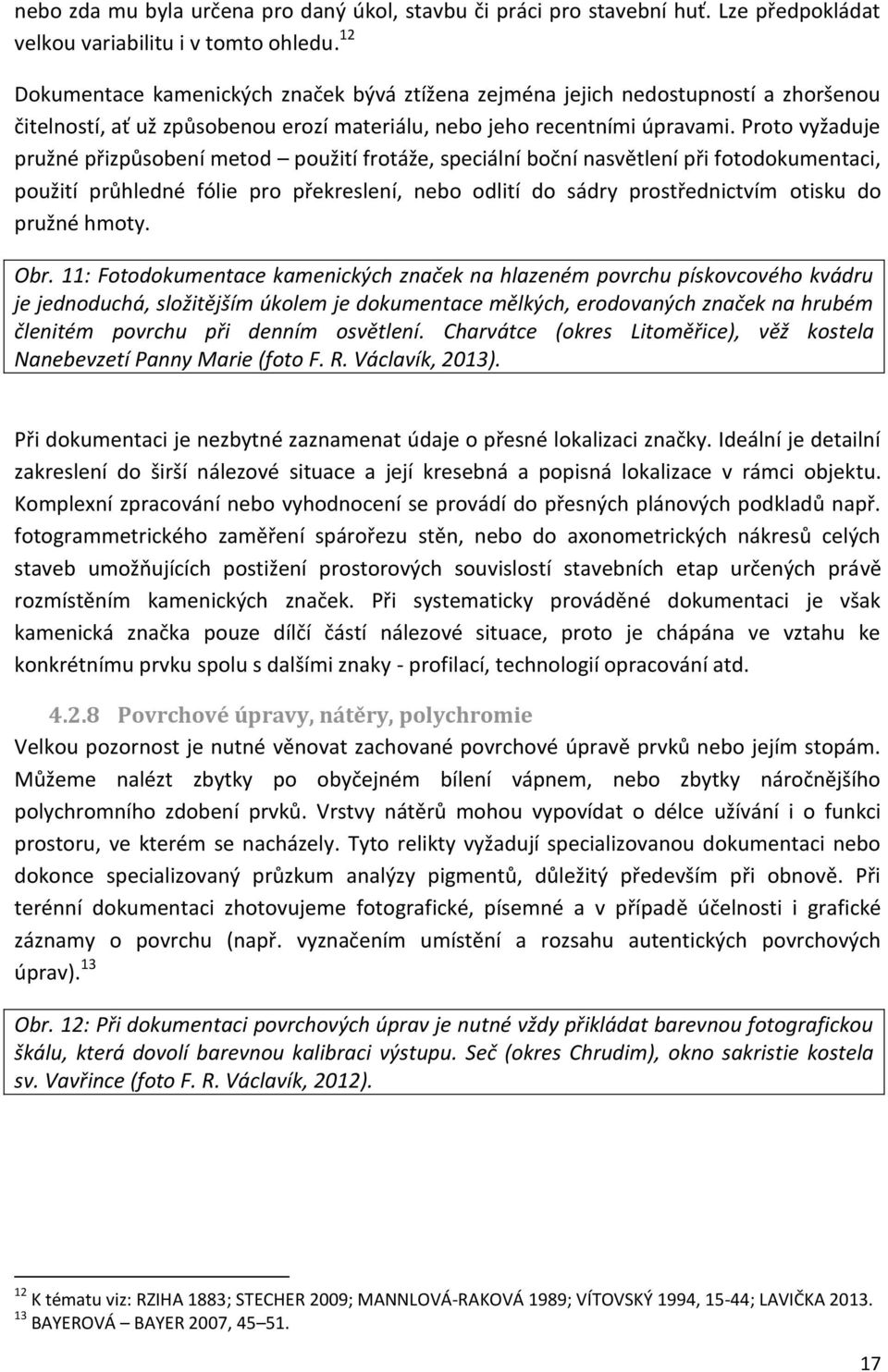 Proto vyžaduje pružné přizpůsobení metod použití frotáže, speciální boční nasvětlení při fotodokumentaci, použití průhledné fólie pro překreslení, nebo odlití do sádry prostřednictvím otisku do