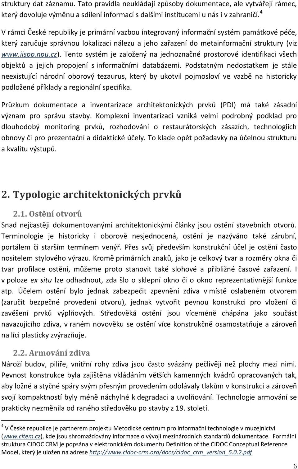 Tento systém je založený na jednoznačné prostorové identifikaci všech objektů a jejich propojení s informačními databázemi.