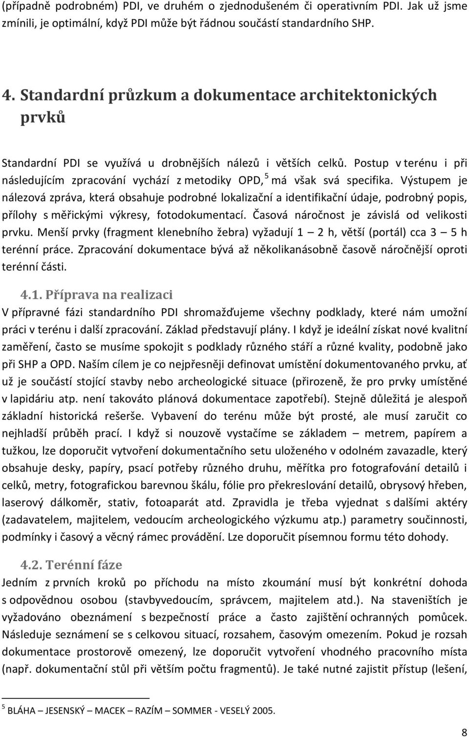 Postup v terénu i při následujícím zpracování vychází z metodiky OPD, 5 má však svá specifika.