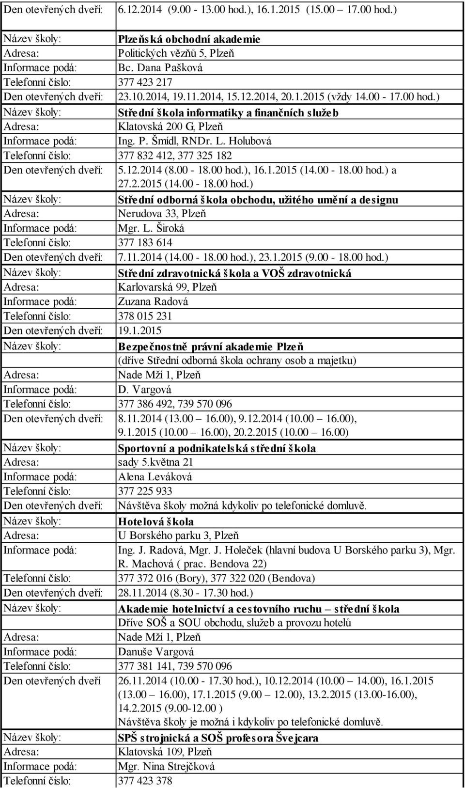 00-18.00 hod.) a 27.2.2015 (14.00-18.00 hod.) Střední odborná škola obchodu, užitého umění a designu Nerudova 33, Plzeň Mgr. L. Široká Telefonní číslo: 377 183 614 7.11.2014 (14.00-18.00 hod.), 23.1.2015 (9.