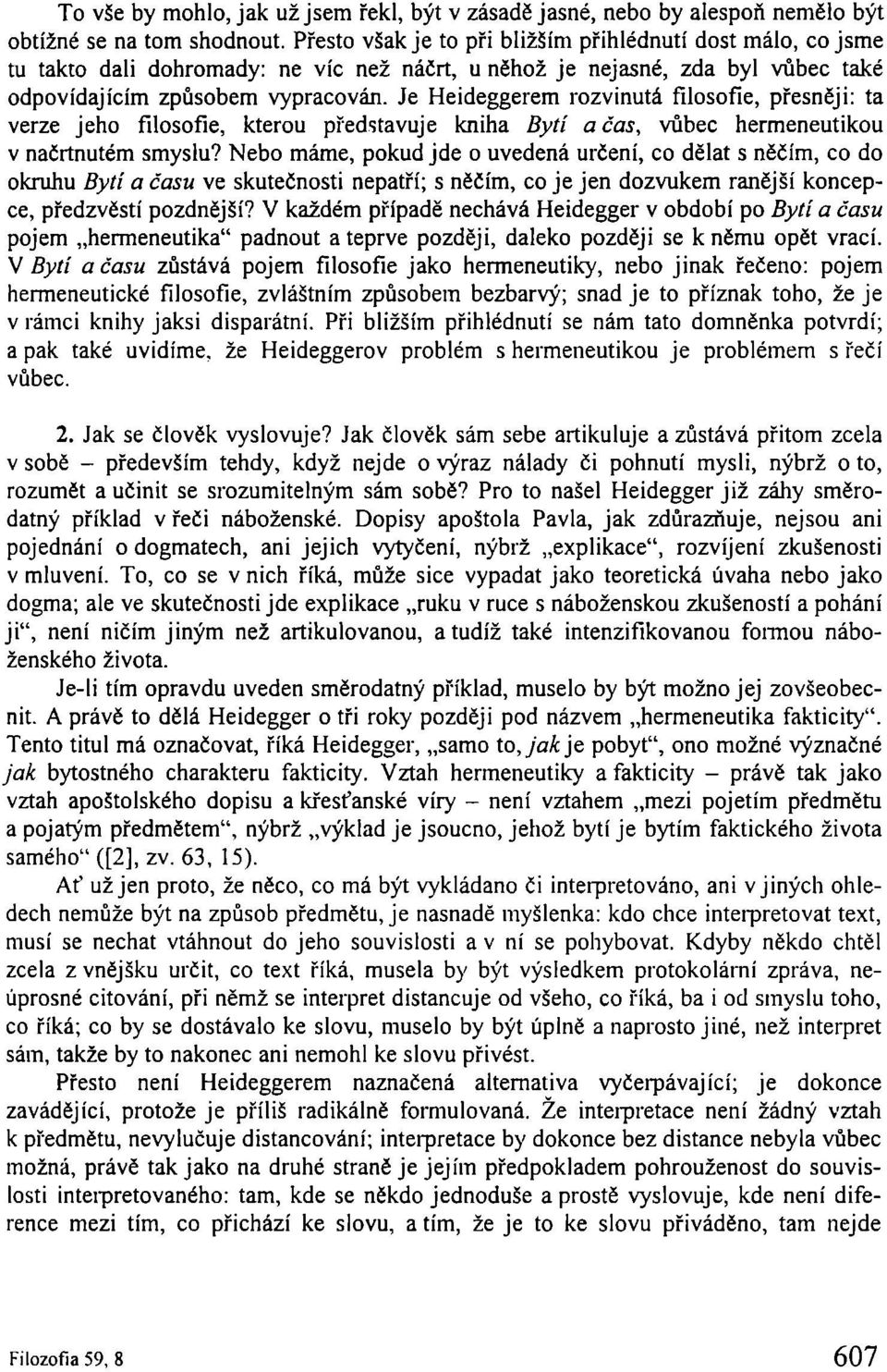 Je Heideggerem rozvinutá filosofie, přesněji: ta verze jeho filosofie, kterou představuje kniha Bytí a čas, vůbec hermeneutikou v načrtnutém smyslu?