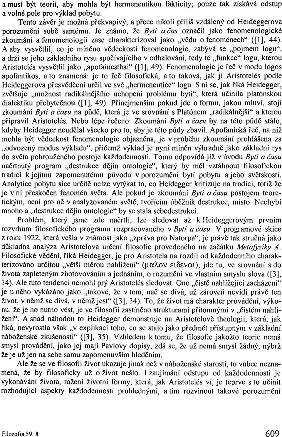 Je známo, že Bytí a čas označil jako fenomenologické zkoumání a fenomenologii zase charakterizoval jako vědu o fenoménech" ([1], 44).