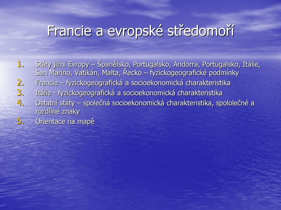 Řecko fyzickogeografické podmínky 2. Francie fyzickogeografická a socioekonomická charakteristika 3.