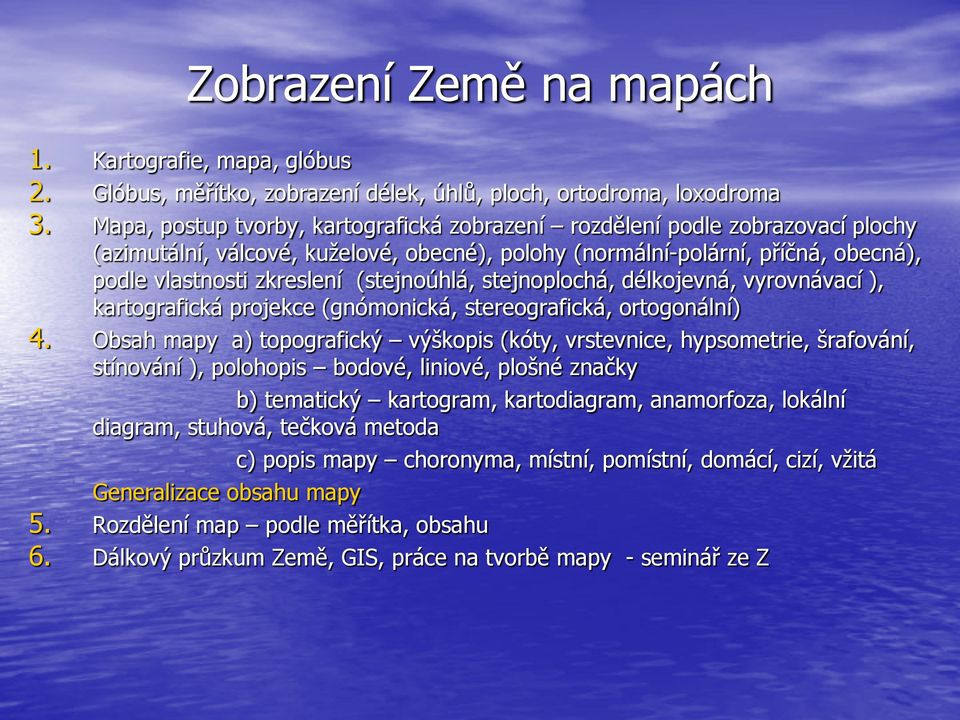 (stejnoúhlá, stejnoplochá, délkojevná, vyrovnávací ), kartografická projekce (gnómonická, stereografická, ortogonální) 4.