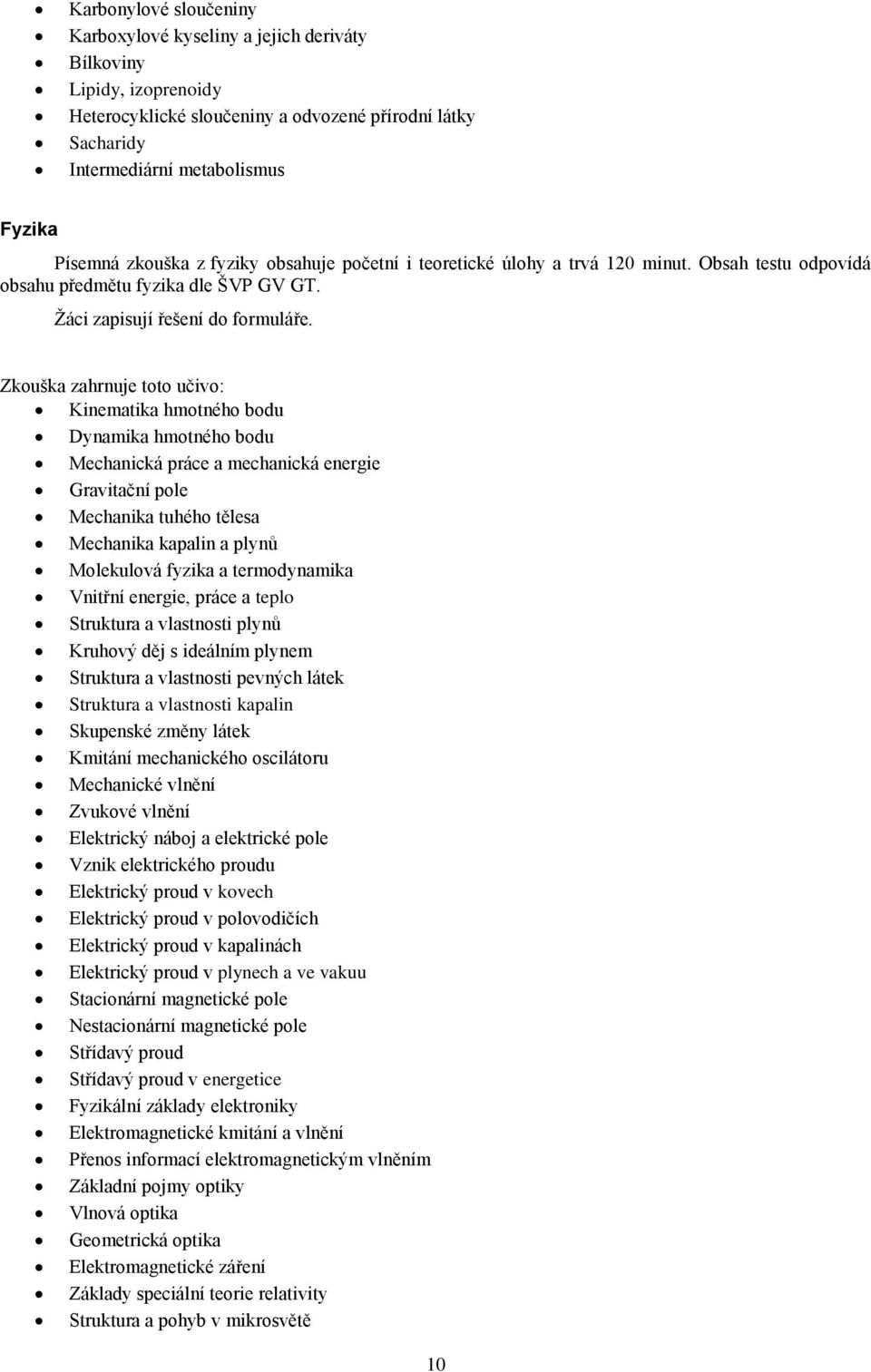 Zkouška zahrnuje toto učivo: Kinematika hmotného bodu Dynamika hmotného bodu Mechanická práce a mechanická energie Gravitační pole Mechanika tuhého tělesa Mechanika kapalin a plynů Molekulová fyzika