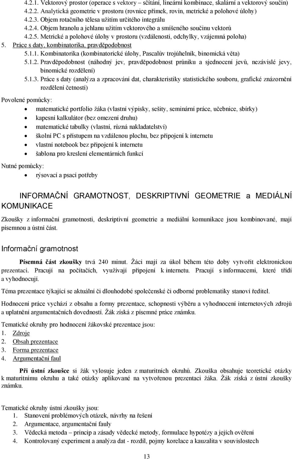 Metrické a polohové úlohy v prostoru (vzdálenosti, odchylky, vzájemná poloha) 5. Práce s daty, kombinatorika, pravděpodobnost 5.1.