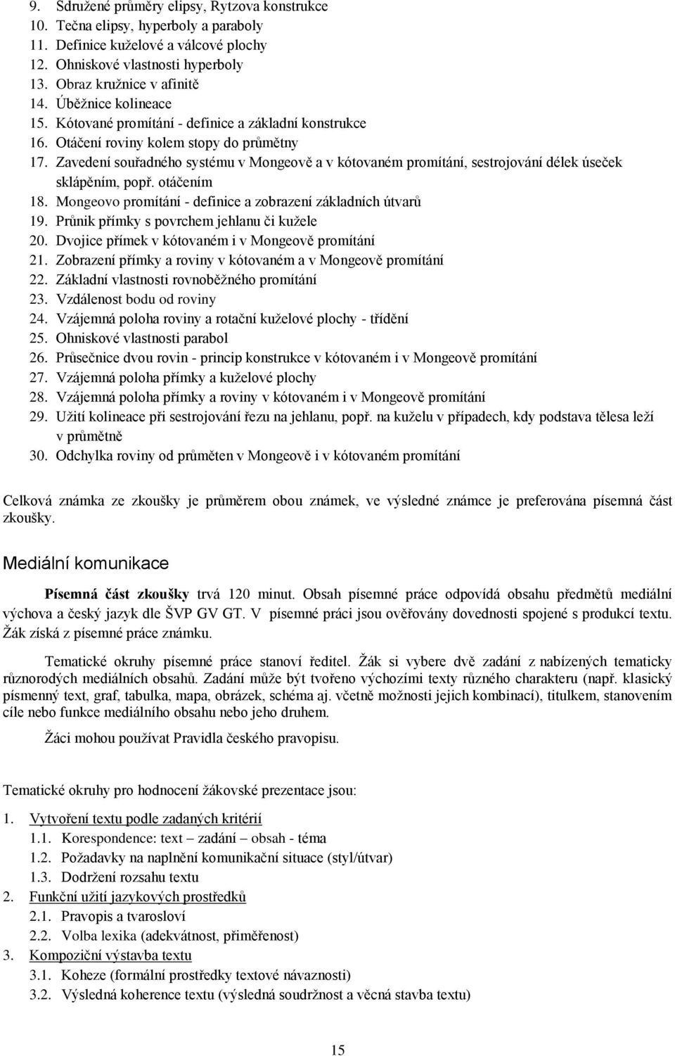 Zavedení souřadného systému v Mongeově a v kótovaném promítání, sestrojování délek úseček sklápěním, popř. otáčením 18. Mongeovo promítání - definice a zobrazení základních útvarů 19.