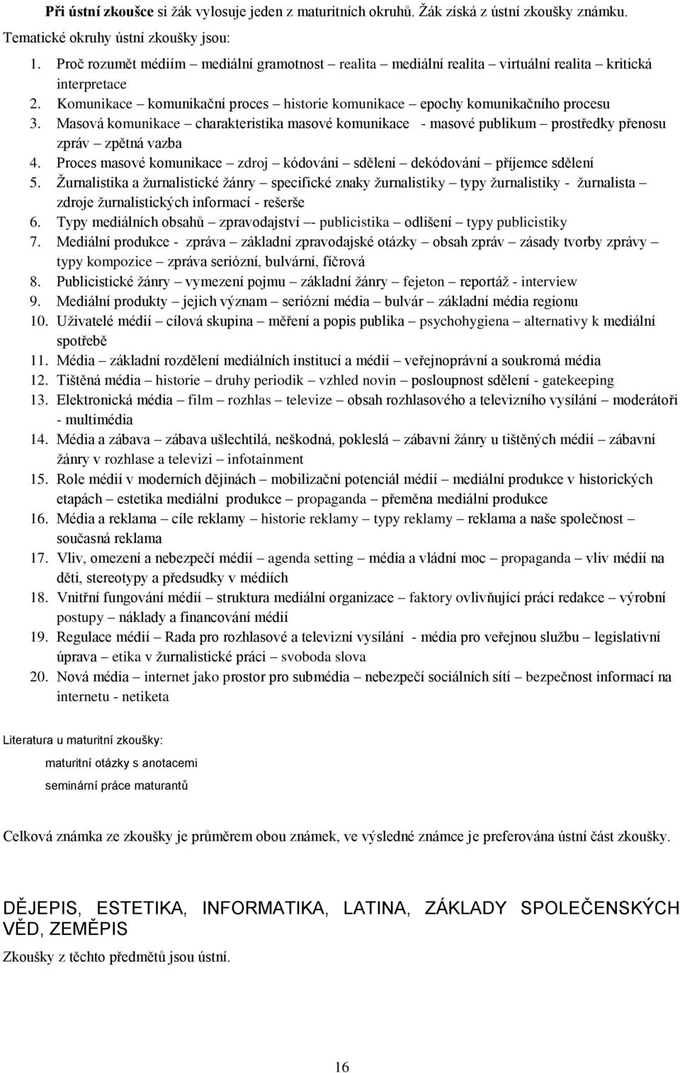 Masová komunikace charakteristika masové komunikace - masové publikum prostředky přenosu zpráv zpětná vazba 4. Proces masové komunikace zdroj kódování sdělení dekódování příjemce sdělení 5.