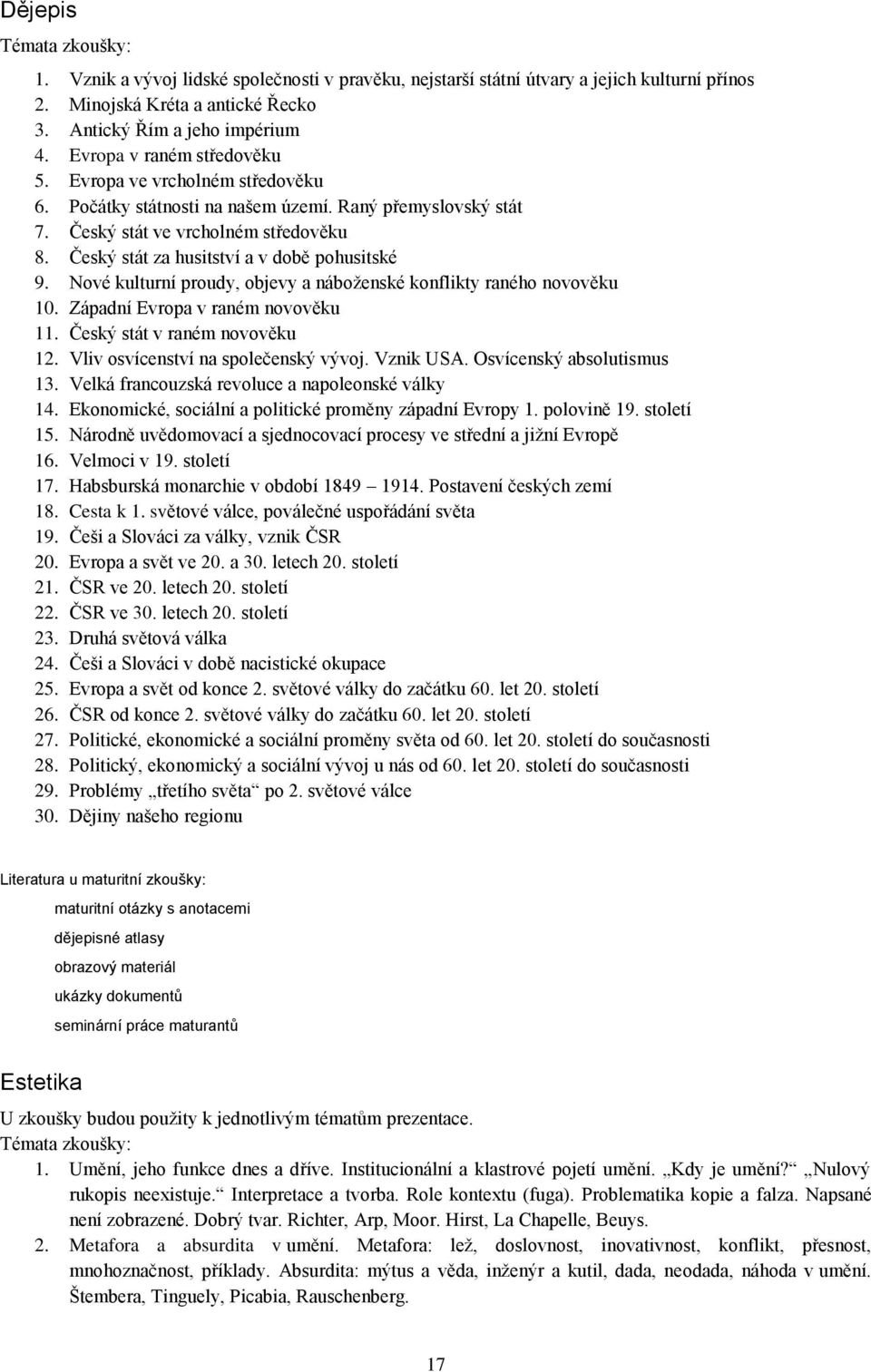 Český stát za husitství a v době pohusitské 9. Nové kulturní proudy, objevy a náboženské konflikty raného novověku 10. Západní Evropa v raném novověku 11. Český stát v raném novověku 12.