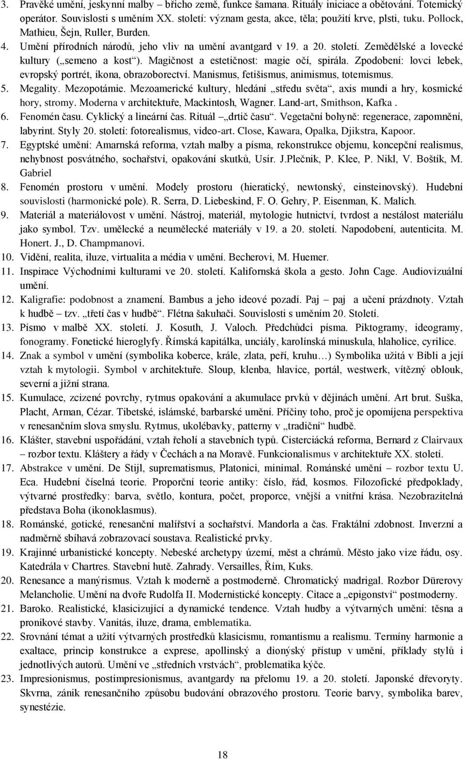 Magičnost a estetičnost: magie očí, spirála. Zpodobení: lovci lebek, evropský portrét, ikona, obrazoborectví. Manismus, fetišismus, animismus, totemismus. 5. Megality. Mezopotámie.