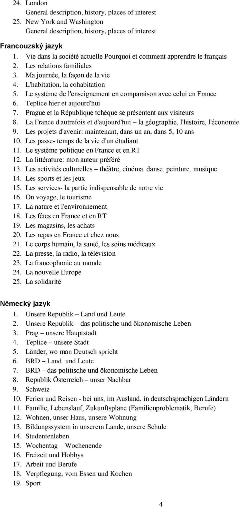 Le système de l'enseignement en comparaison avec celui en France 6. Teplice hier et aujourd'hui 7. Prague et la République tchèque se présentent aux visiteurs 8.