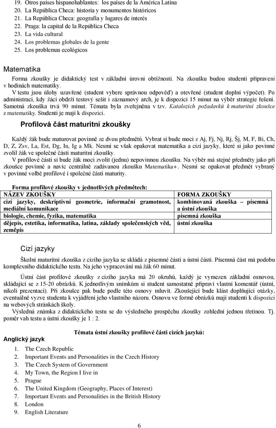 Los problemas ecológicos Matematika Forma zkoušky je didaktický test v základní úrovni obtížnosti. Na zkoušku budou studenti připraveni v hodinách matematiky.