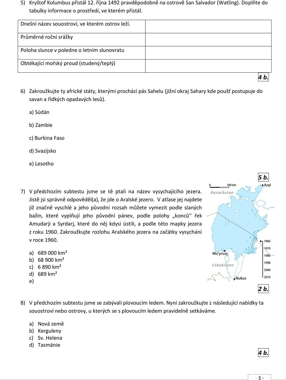 postupuje do savan a řídkých opadavých lesů). a) Súdán b) Zambie c) Burkina Faso d) Svazijsko e) Lesotho 7) V předchozím subtestu jsme se tě ptali na název vysychajícího jezera.