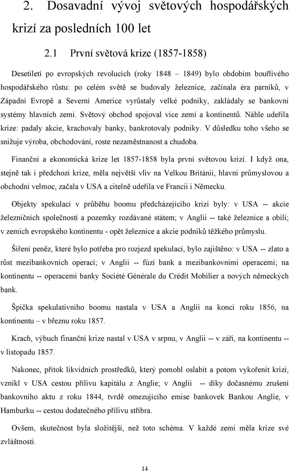 Západní Evropě a Severní Americe vyrůstaly velké podniky, zakládaly se bankovní systémy hlavních zemí. Světový obchod spojoval více zemí a kontinentů.