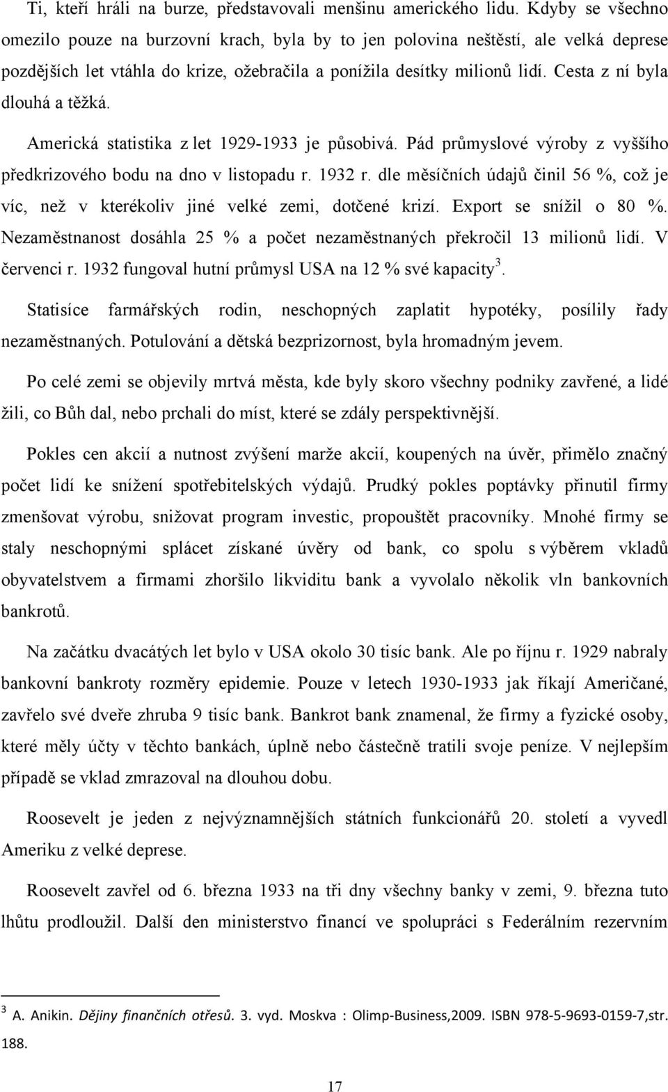 Cesta z ní byla dlouhá a těžká. Americká statistika z let 1929-1933 je působivá. Pád průmyslové výroby z vyššího předkrizového bodu na dno v listopadu r. 1932 r.