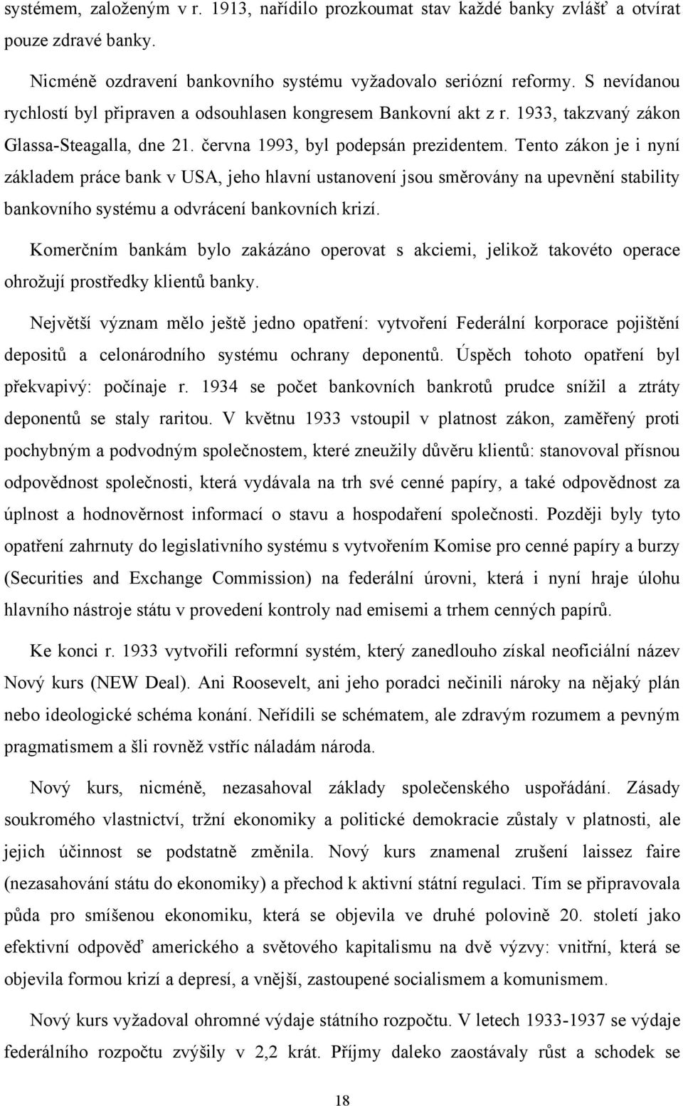 Tento zákon je i nyní základem práce bank v USA, jeho hlavní ustanovení jsou směrovány na upevnění stability bankovního systému a odvrácení bankovních krizí.