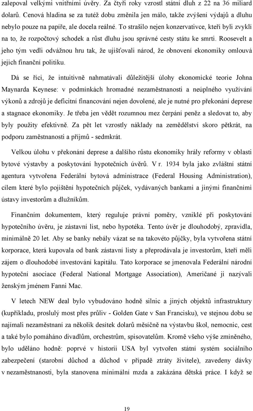 To strašilo nejen konzervativce, kteří byli zvyklí na to, že rozpočtový schodek a růst dluhu jsou správné cesty státu ke smrti.