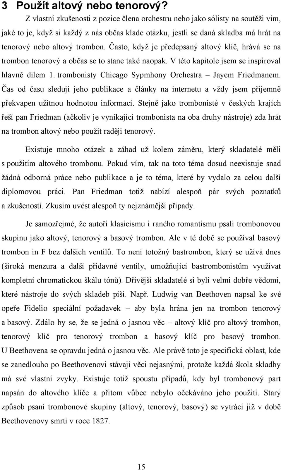 Často, když je předepsaný altový klíč, hrává se na trombon tenorový a občas se to stane také naopak. V této kapitole jsem se inspiroval hlavně dílem 1.