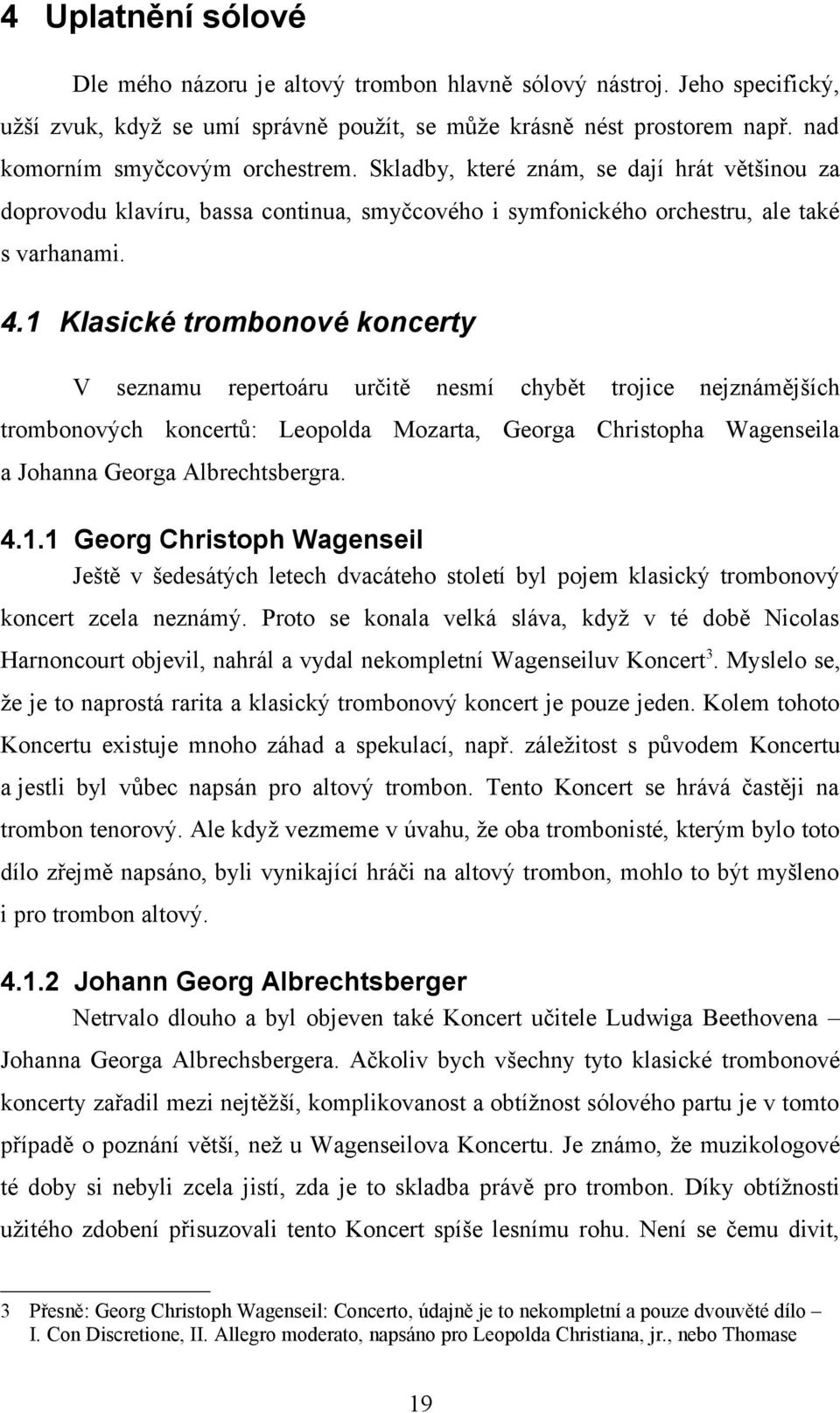 1 Klasické trombonové koncerty V seznamu repertoáru určitě nesmí chybět trojice nejznámějších trombonových koncertů: Leopolda Mozarta, Georga Christopha Wagenseila a Johanna Georga Albrechtsbergra. 4.