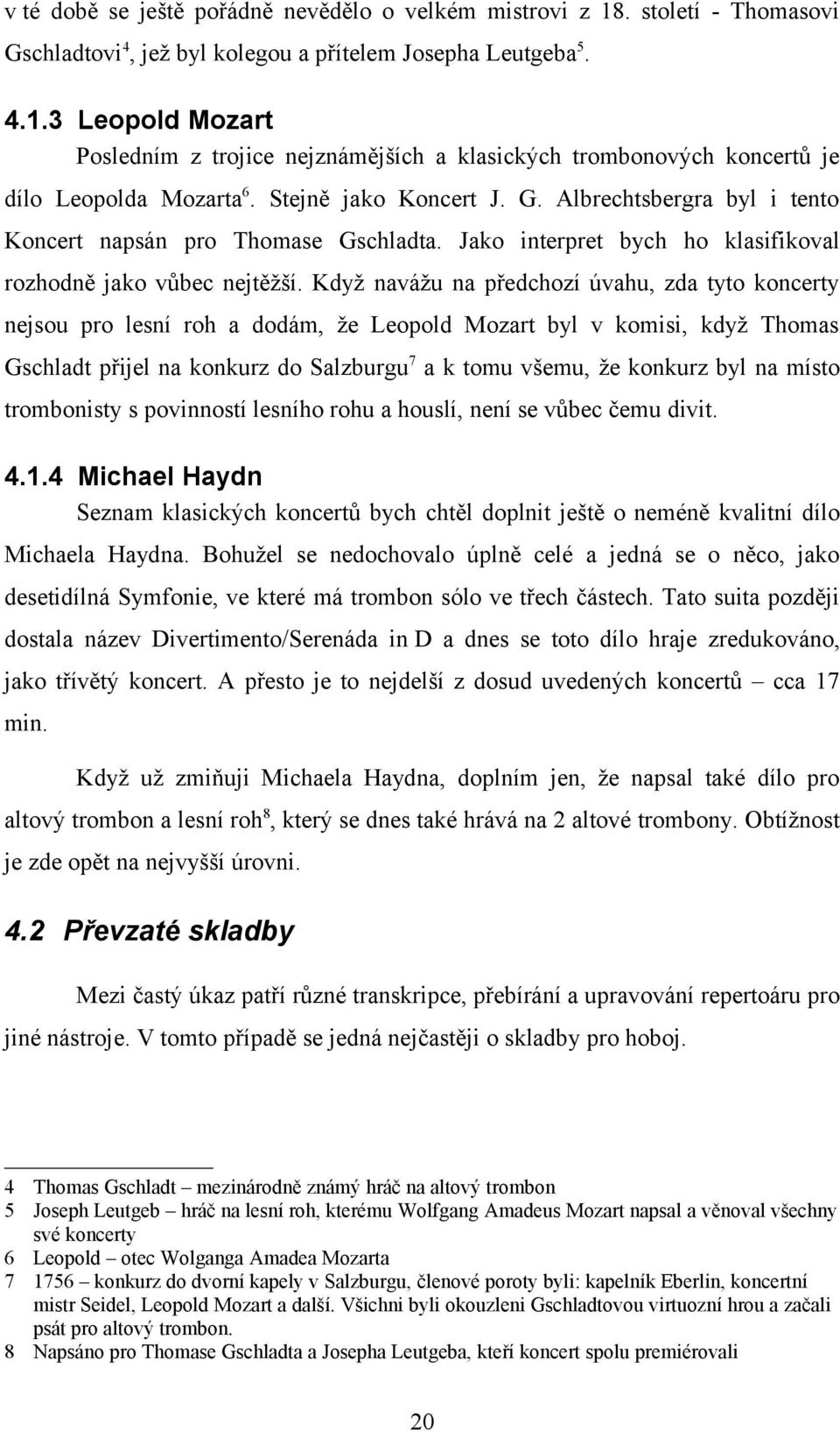 Když navážu na předchozí úvahu, zda tyto koncerty nejsou pro lesní roh a dodám, že Leopold Mozart byl v komisi, když Thomas Gschladt přijel na konkurz do Salzburgu 7 a k tomu všemu, že konkurz byl na