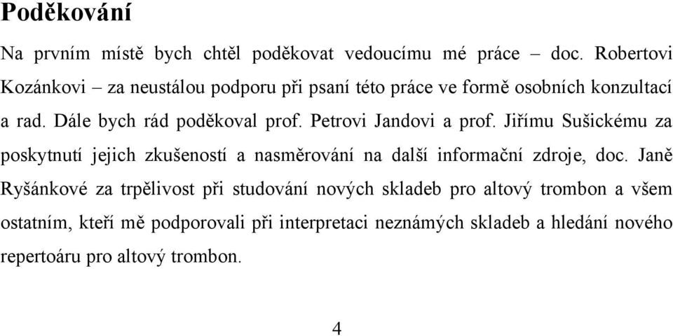 Petrovi Jandovi a prof. Jiřímu Sušickému za poskytnutí jejich zkušeností a nasměrování na další informační zdroje, doc.