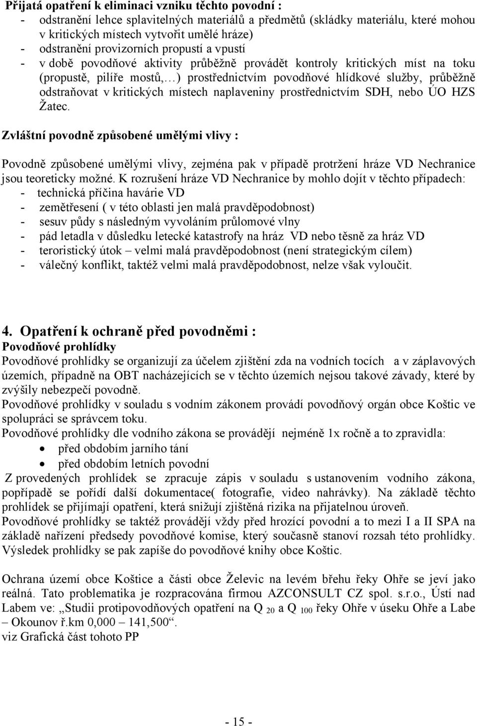 odstraňovat v kritických místech naplaveniny prostřednictvím SDH, nebo ÚO HZS Žatec.