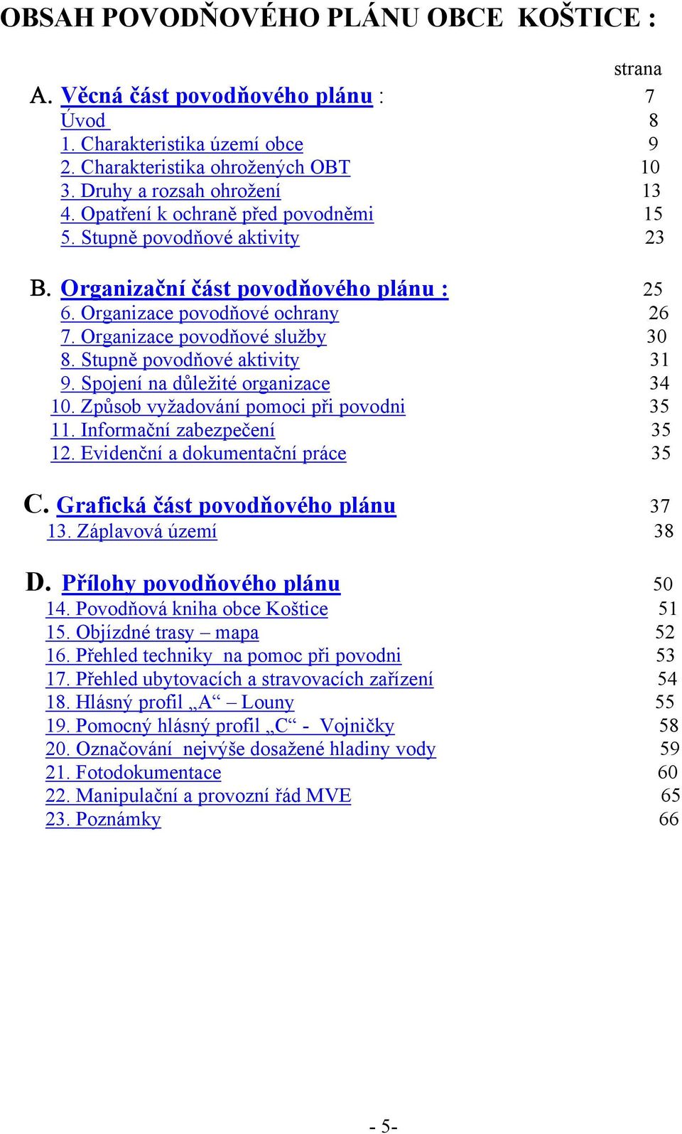 Stupně povodňové aktivity 31 9. Spojení na důležité organizace 34 10. Způsob vyžadování pomoci při povodni 35 11. Informační zabezpečení 35 12. Evidenční a dokumentační práce 35 C.