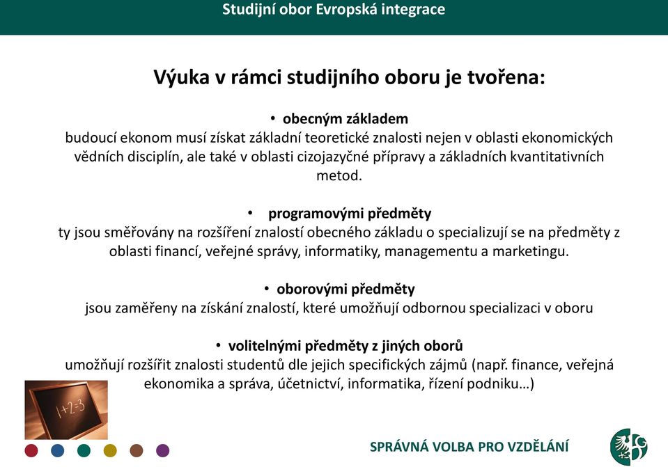 programovými předměty ty jsou směřovány na rozšíření znalostí obecného základu o specializují se na předměty z oblasti financí, veřejné správy, informatiky, managementu a