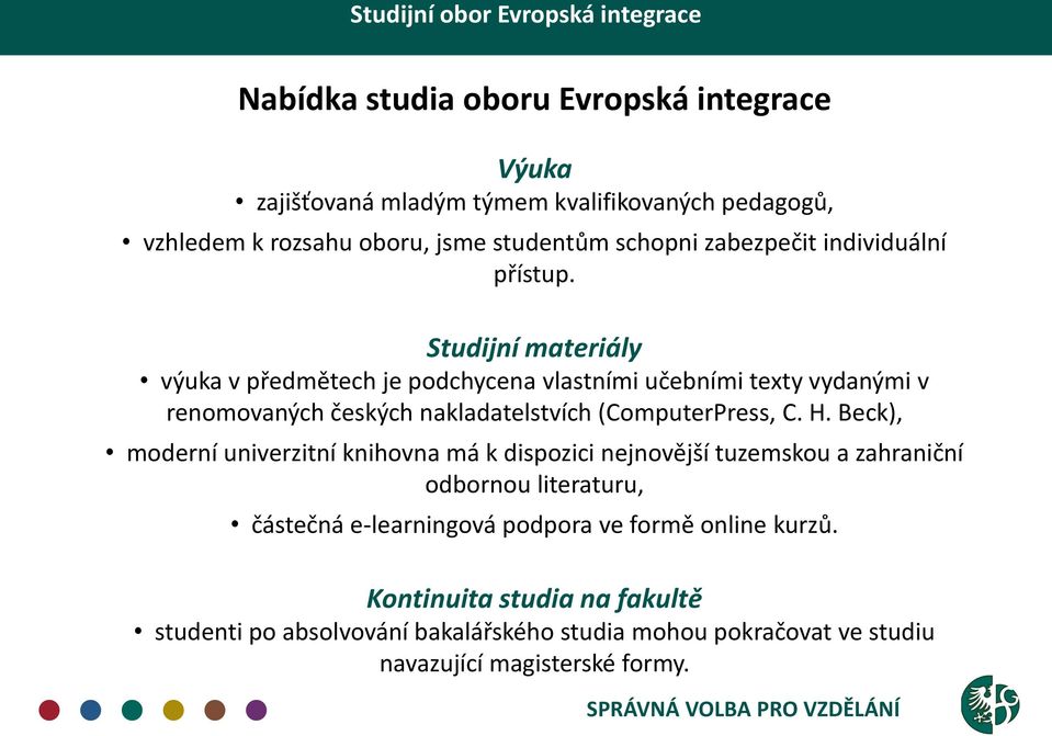 Studijní materiály výuka v předmětech je podchycena vlastními učebními texty vydanými v renomovaných českých nakladatelstvích (ComputerPress, C. H.