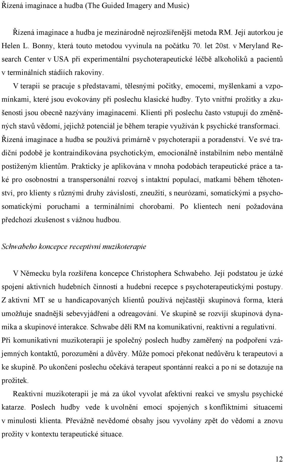 V terapii se pracuje s představami, tělesnými počitky, emocemi, myšlenkami a vzpomínkami, které jsou evokovány při poslechu klasické hudby.