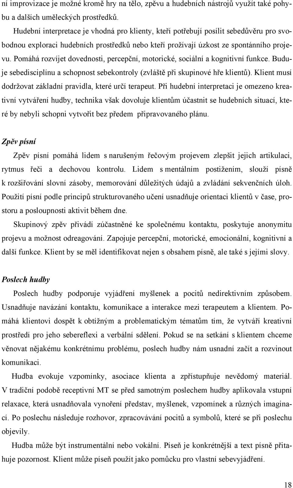 Pomáhá rozvíjet dovednosti, percepční, motorické, sociální a kognitivní funkce. Buduje sebedisciplínu a schopnost sebekontroly (zvláště při skupinové hře klientů).