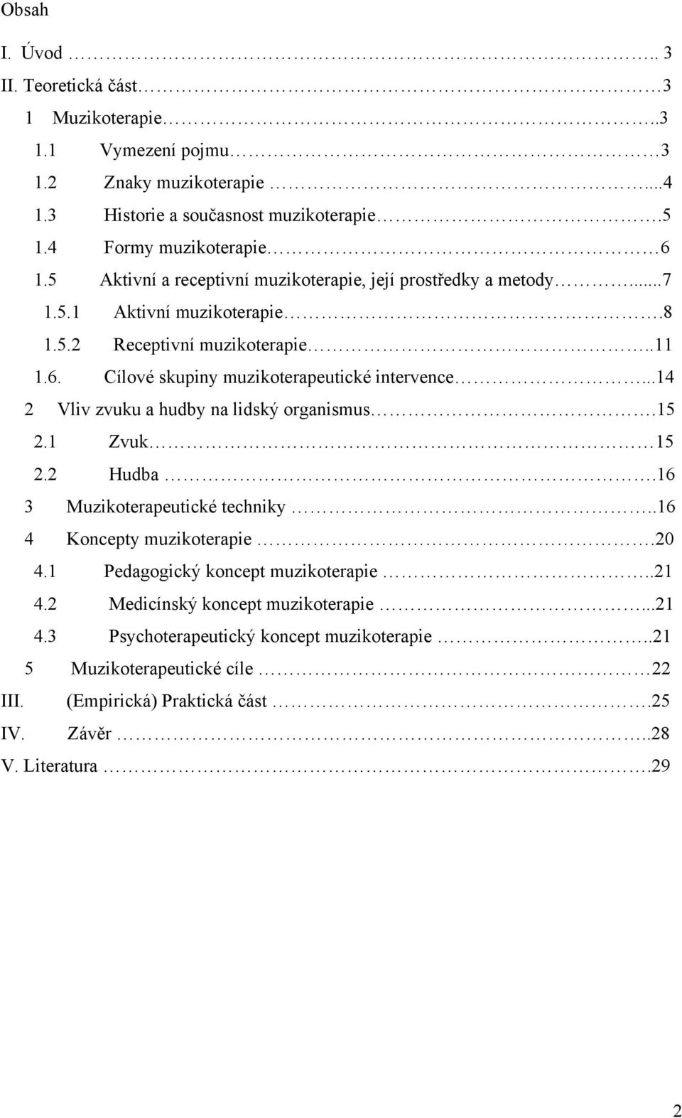 ..14 2 Vliv zvuku a hudby na lidský organismus.15 2.1 Zvuk 15 2.2 Hudba.16 3 Muzikoterapeutické techniky..16 4 Koncepty muzikoterapie.20 4.1 Pedagogický koncept muzikoterapie..21 4.