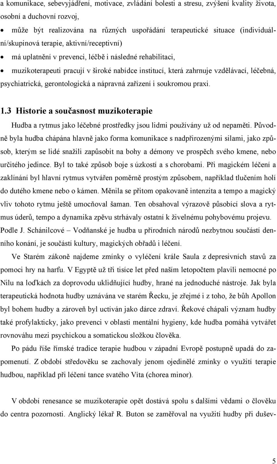 psychiatrická, gerontologická a nápravná zařízení i soukromou praxi. 1.3 Historie a současnost muzikoterapie Hudba a rytmus jako léčebné prostředky jsou lidmi používány už od nepaměti.