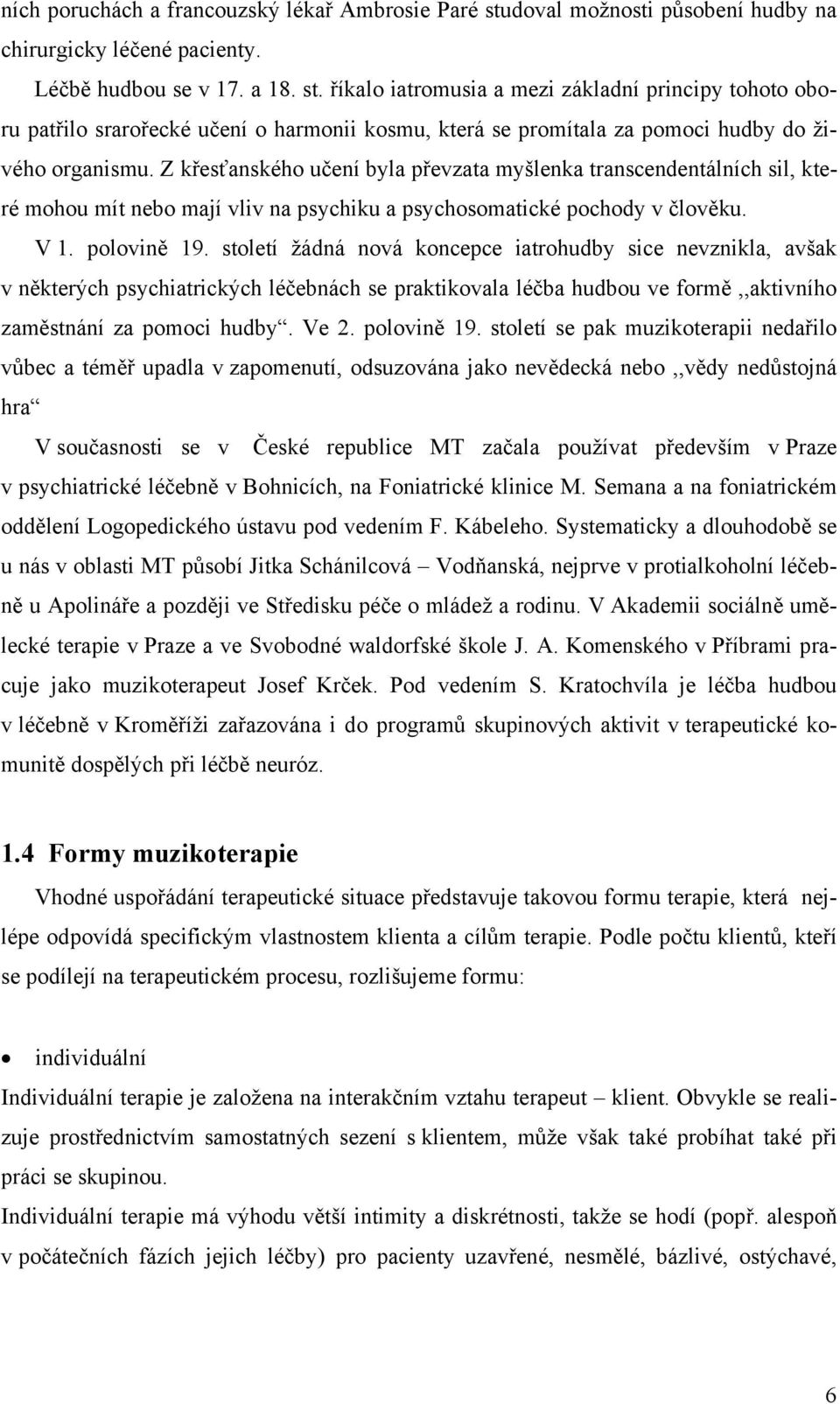 říkalo iatromusia a mezi základní principy tohoto oboru patřilo srarořecké učení o harmonii kosmu, která se promítala za pomoci hudby do živého organismu.