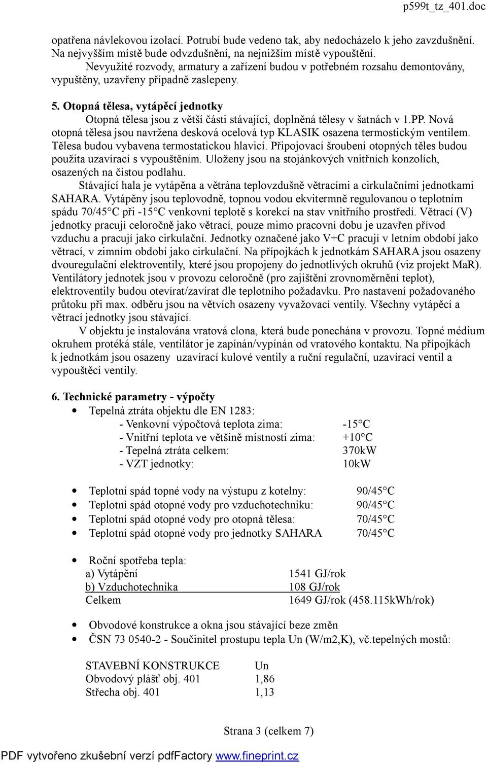 Otopná tělesa, vytápěcí jednotky Otopná tělesa jsou z větší části stávající, doplněná tělesy v šatnách v 1.PP.