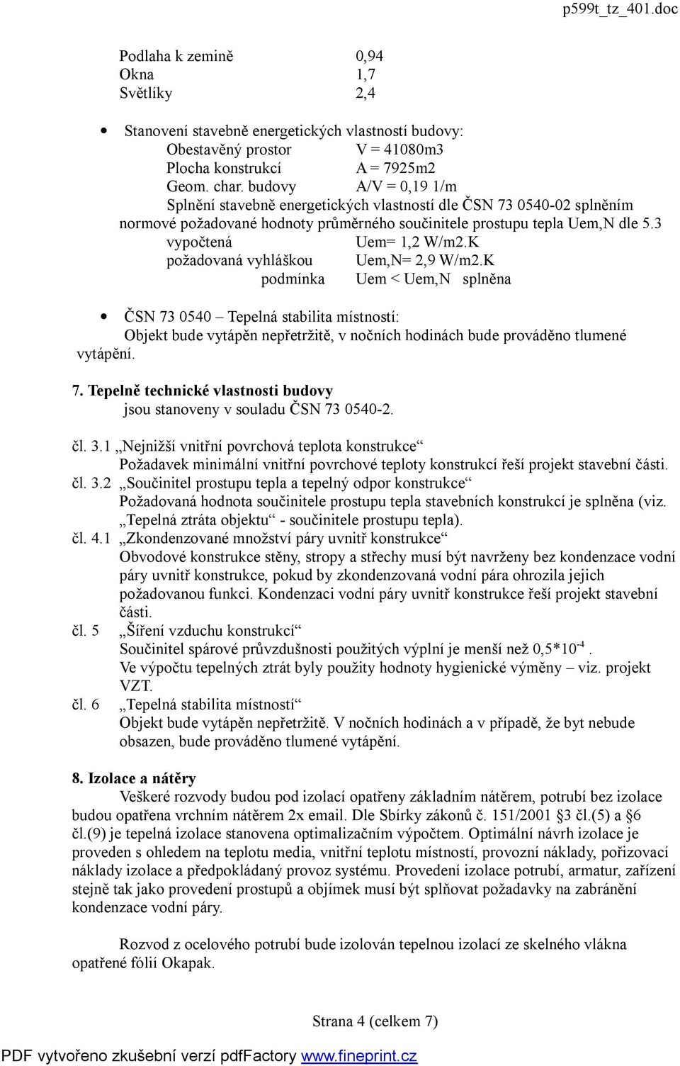 K požadovaná vyhláškou Uem,N= 2,9 W/m2.K podmínka Uem < Uem,N splněna ČSN 73 0540 Tepelná stabilita místností: Objekt bude vytápěn nepřetržitě, v nočních hodinách bude prováděno tlumené vytápění. 7. Tepelně technické vlastnosti budovy jsou stanoveny v souladu ČSN 73 0540-2.