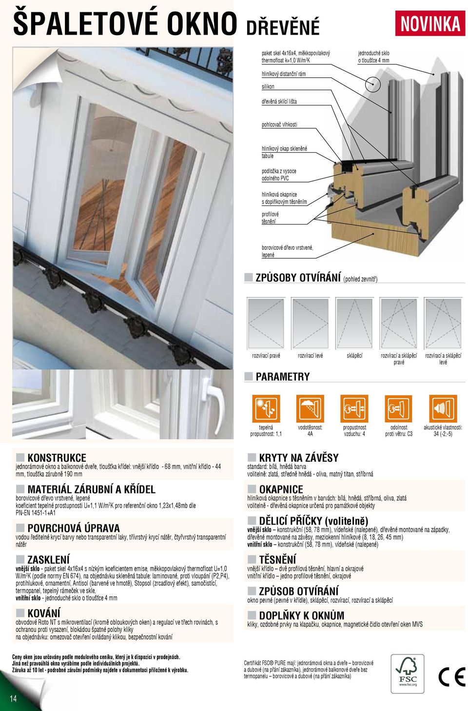 rozvírací pravé rozvírací levé sklápěcí rozvírací a sklápěcí pravé n PARAMETRY rozvírací a sklápěcí levé tepelná propustnost: 1,1 vodotěsnost: 4A propustnost vzduchu: 4 odolnost proti větru: C3