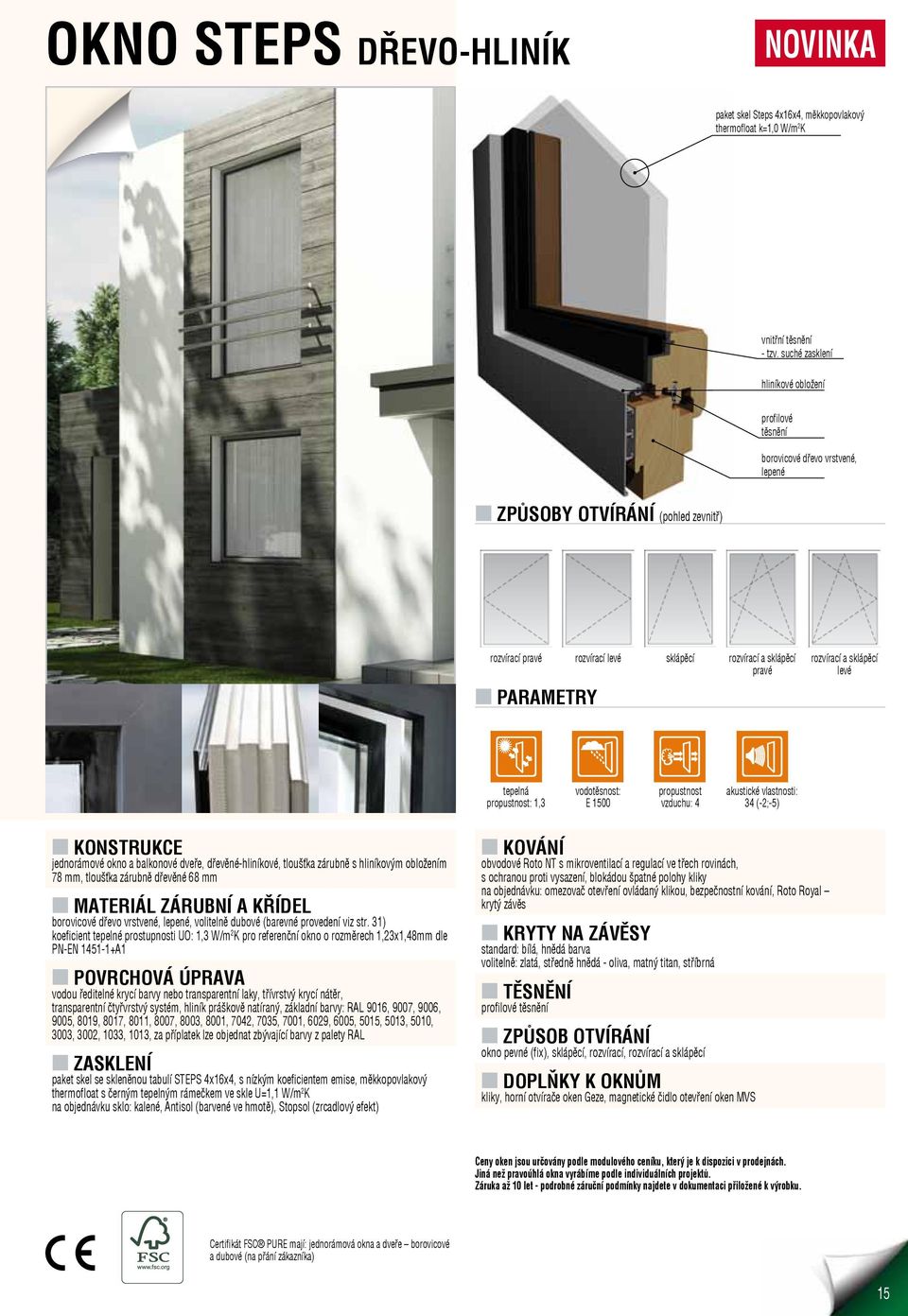 PARAMETRY rozvírací a sklápěcí levé tepelná propustnost: 1,3 vodotěsnost: E 1500 propustnost vzduchu: 4 akustické vlastnosti: 34 (-2;-5) jednorámové okno a balkonové dveře, dřevěné-hliníkové,