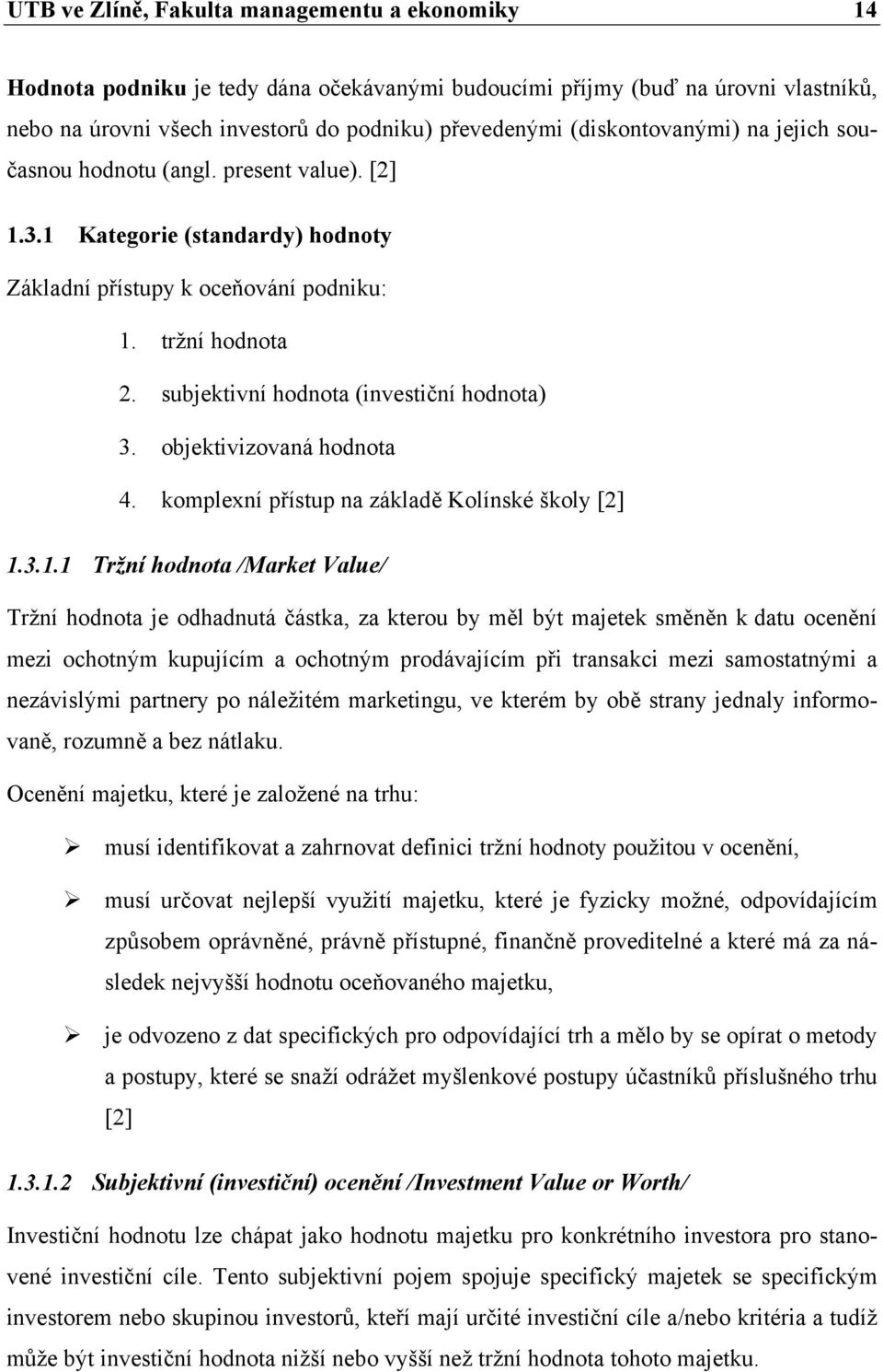 subjektivní hodnota (investiční hodnota) 3. objektivizovaná hodnota 4. komplexní přístup na základě Kolínské školy [2] 1.