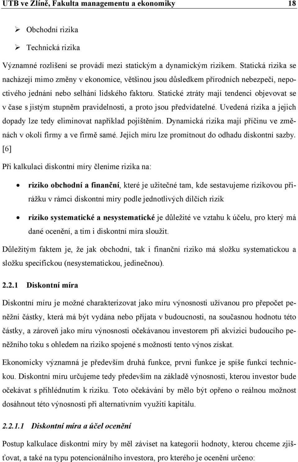 Statické ztráty mají tendenci objevovat se v čase s jistým stupněm pravidelnosti, a proto jsou předvídatelné. Uvedená rizika a jejich dopady lze tedy eliminovat například pojištěním.