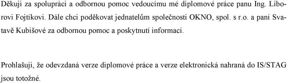 Prohlašuji, že odevzdaná verze diplomové práce a verze elektronická nahraná do