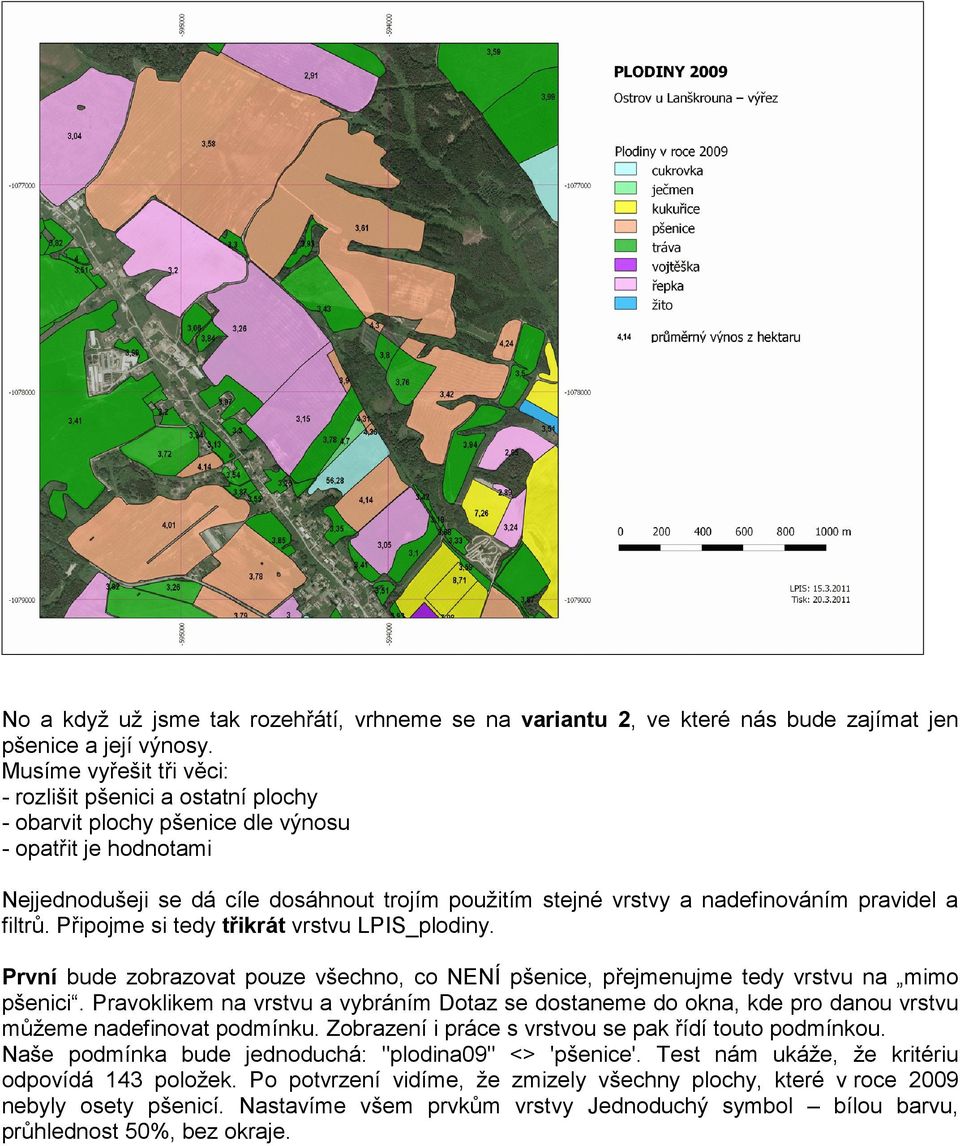 nadefinováním pravidel a filtrů. Připojme si tedy třikrát vrstvu LPIS_plodiny. První bude zobrazovat pouze všechno, co NENÍ pšenice, přejmenujme tedy vrstvu na mimo pšenici.