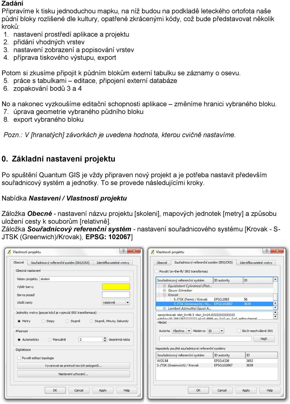 příprava tiskového výstupu, export Potom si zkusíme připojit k půdním blokům externí tabulku se záznamy o osevu. 5. práce s tabulkami editace, připojení externí databáze 6.