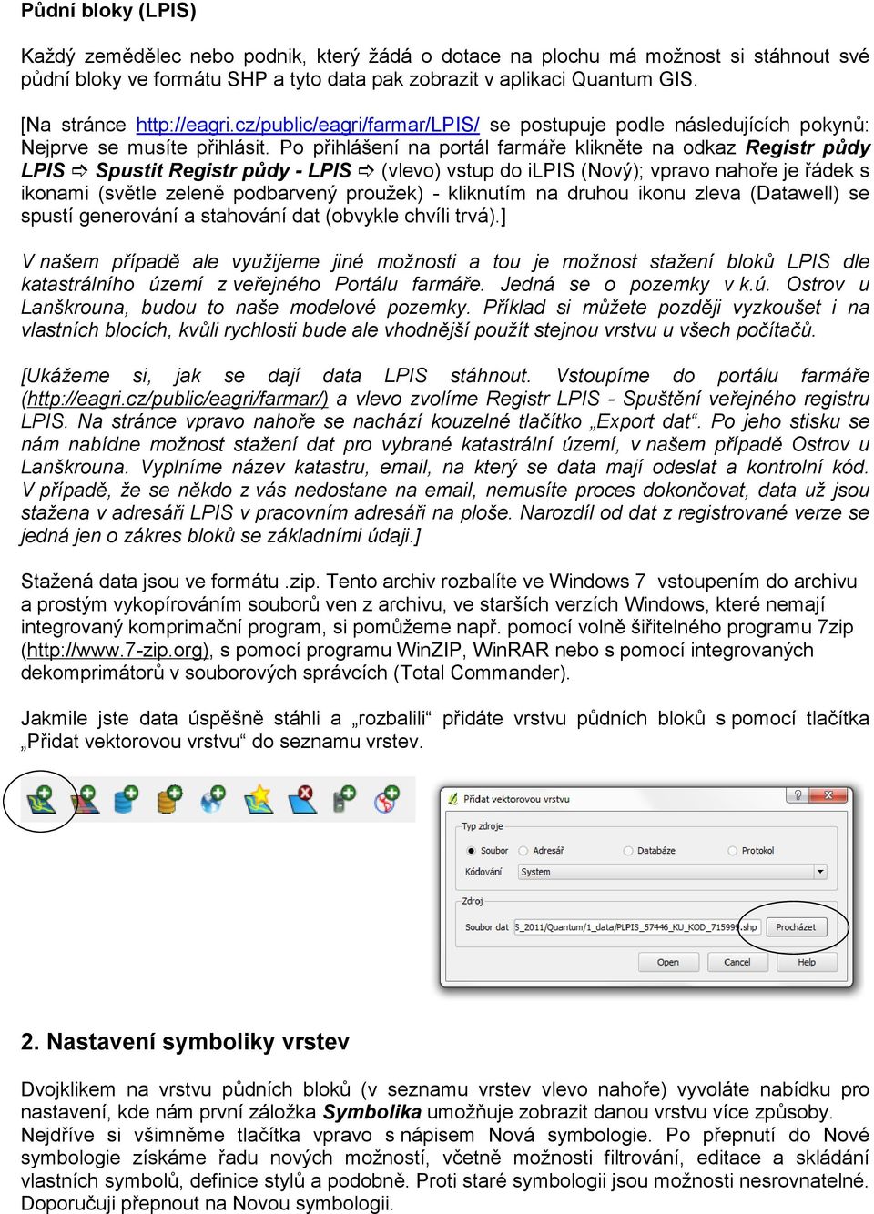 Po přihlášení na portál farmáře klikněte na odkaz Registr půdy LPIS ] Spustit Registr půdy - LPIS ] (vlevo) vstup do ilpis (Nový); vpravo nahoře je řádek s ikonami (světle zeleně podbarvený proužek)