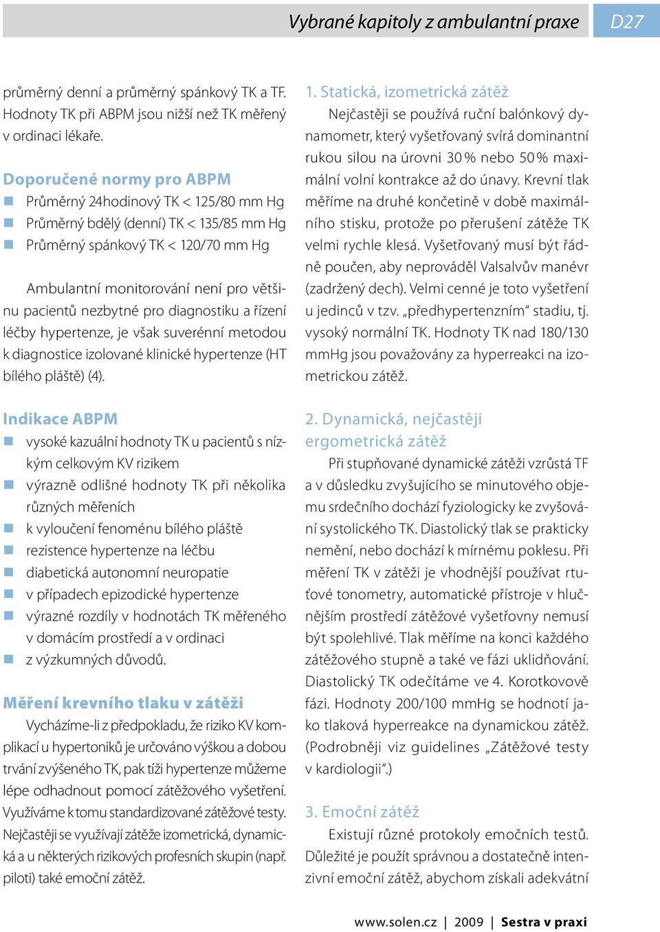 pro diagnostiku a řízení léčby hypertenze, je však suverénní metodou k diagnostice izolované klinické hypertenze (HT bílého pláště) (4).